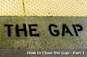 How to Close the Gap – Part 1