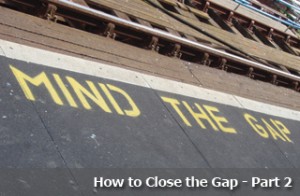 How to Close the Gap – Part 2